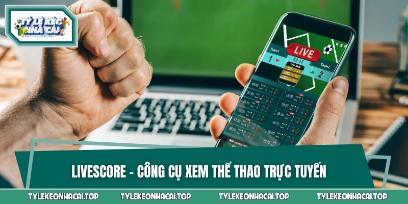 Livescore - Công cụ xem thể thao trực tuyến