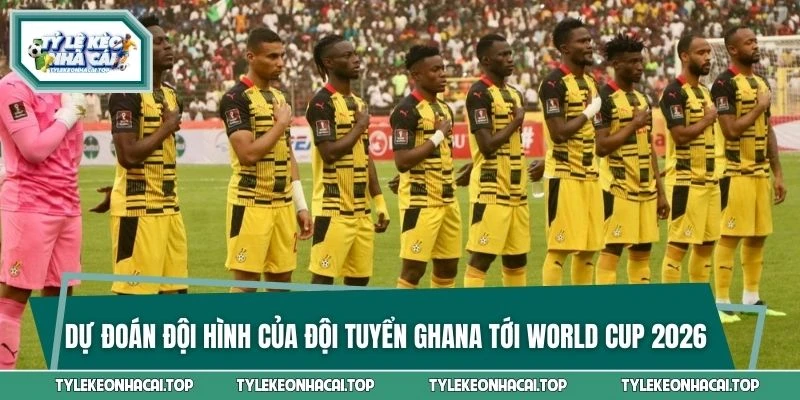 Dự đoán đội hình của đội tuyển Ghana tới World Cup 2026