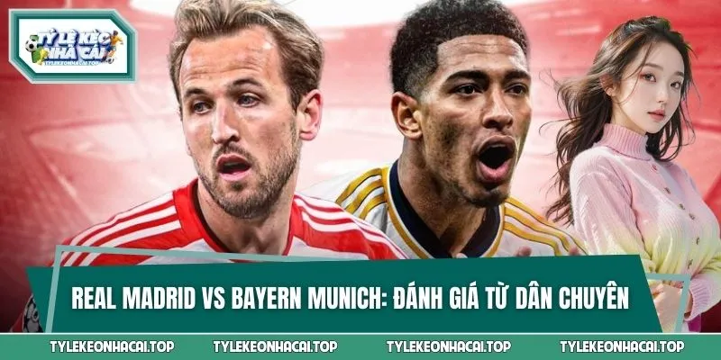 Real Madrid Vs Bayern Munich - Đánh Giá Từ Dân Chuyên
